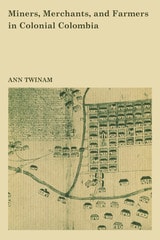 cover of Miners, Merchants, and Farmers in Colonial Colombia
