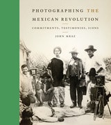 cover of Photographing the Mexican Revolution: Commitments, Testimonies, Icons