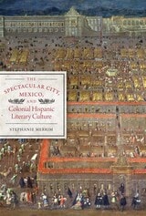 cover of The Spectacular City, Mexico, and Colonial Hispanic Literary Culture