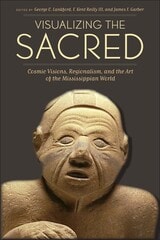 cover of Visualizing the Sacred: Cosmic Visions, Regionalism, and the Art of the Mississippian World