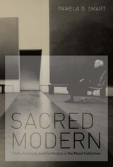 cover of Sacred Modern: Faith, Activism, and Aesthetics in the Menil Collection