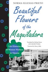 cover of Beautiful Flowers of the Maquiladora: Life Histories of Women Workers in Tijuana