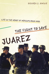 cover of The Fight to Save Juárez: Life in the Heart of Mexico's Drug War