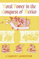 cover of Naval Power in the Conquest of Mexico
