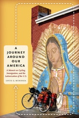 cover of A Journey Around Our America: A Memoir on Cycling, Immigration, and the Latinoization of the U.S.