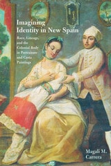 cover of Imagining Identity in New Spain: Race, Lineage, and the Colonial Body in Portraiture and Casta Paintings