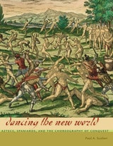 cover of Dancing the New World: Aztecs, Spaniards, and the Choreography of Conquest