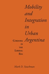 cover of Mobility and Integration in Urban Argentina: Córdoba in the Liberal Era
