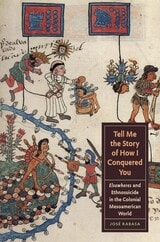 cover of Tell Me the Story of How I Conquered You: Elsewheres and Ethnosuicide in the Colonial Mesoamerican World