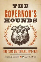 cover of The Governor's Hounds: The Texas State Police, 1870–1873