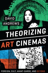 cover of Theorizing Art Cinemas: Foreign, Cult, Avant-Garde, and Beyond