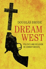 cover of Dream West: Politics and Religion in Cowboy Movies