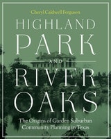 cover of Highland Park and River Oaks: The Origins of Garden Suburban Community Planning in Texas