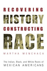 cover of Recovering History, Constructing Race: The Indian, Black, and White Roots of Mexican Americans