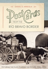 cover of Postcards from the Río Bravo Border: Picturing the Place, Placing the Picture, 1900s–1950s