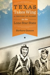 cover of Texas Takes Wing: A Century of Flight in the Lone Star State