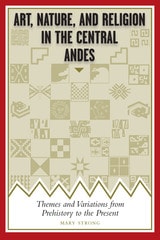 cover of Art, Nature, and Religion in the Central Andes: Themes and Variations from Prehistory to the Present