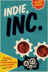 cover of Indie, Inc.: Miramax and the Transformation of Hollywood in the 1990s
