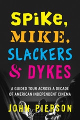 cover of Spike, Mike, Slackers & Dykes: A Guided Tour across a Decade of American Independent Cinema