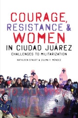 cover of Courage, Resistance, and Women in Ciudad Juárez: Challenges to Militarization