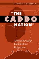 cover of The Caddo Nation: Archaeological and Ethnohistoric Perspectives