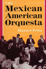 cover of The Mexican American Orquesta: Music, Culture, and the Dialectic of Conflict