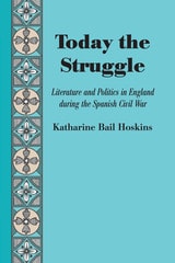 cover of Today the Struggle: Literature and Politics in England during the Spanish Civil War