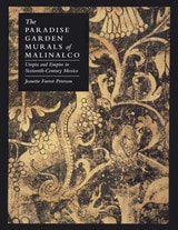 cover of The Paradise Garden Murals of Malinalco: Utopia and Empire in Sixteenth-Century Mexico