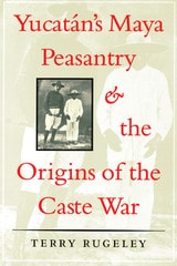 cover of Yucatán's Maya Peasantry and the Origins of the Caste War