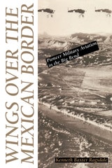 cover of Wings over the Mexican Border: Pioneer Military Aviation in the Big Bend