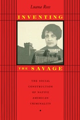 cover of Inventing the Savage: The Social Construction of Native American Criminality