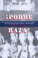 cover of Pobre Raza!: Violence, Justice, and Mobilization among México Lindo Immigrants, 1900-1936