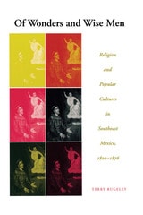 cover of Of Wonders and Wise Men: Religion and Popular Cultures in Southeast Mexico, 1800-1876