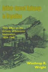 cover of British-Owned Railways in Argentina: Their Effect on the Growth of Economic Nationalism, 1854-1948