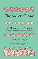 cover of The Silver Cradle: Las Posadas, Los Pastores, and Other Mexican American Traditions