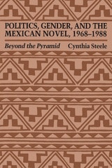 cover of Politics, Gender, and the Mexican Novel, 1968-1988: Beyond the Pyramid