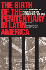 cover of The Birth of the Penitentiary in Latin America: Essays on Criminology, Prison Reform, and Social Control, 1830-1940