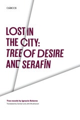 cover of Lost in the City:  Tree of Desire and Serafin: Two novels by Ignacio Solares