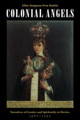 cover of Colonial Angels: Narratives of Gender and Spirituality in Mexico, 1580-1750