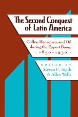 cover of The Second Conquest of Latin America: Coffee, Henequen, and Oil during the Export Boom, 1850-1930