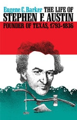 cover of The Life of Stephen F. Austin, Founder of Texas, 1793-1836: A Chapter in the Westward Movement of the Anglo-American People