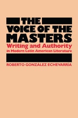 cover of The Voice of the Masters: Writing and Authority in Modern Latin American Literature