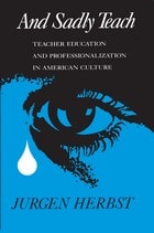 cover of And Sadly Teach: Teacher Education and Professionalization in American Culture