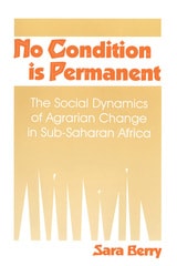 cover of No Condition Is Permanent: The Social Dynamics of Agrarian Change in Sub-Saharan Africa