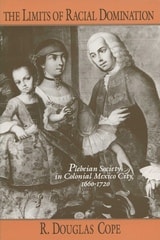 cover of The Limits of Racial Domination: Plebeian Society in Colonial Mexico City, 1660–1720