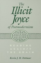 cover of The Illicit Joyce of Postmodernism: Reading Against the Grain