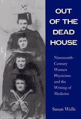 cover of Out of the Dead House: Nineteenth-Century Women Physicians and the Writing of Medicine