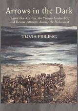 cover of Arrows in the Dark (Volumes 1 and 2): David Ben-Gurion, the Yishuv Leadership, and Rescue Attempts during the Holocaust