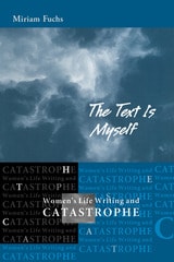 cover of The Text is Myself: Women's Life Writing and Catastrophe