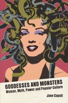 cover of Goddesses and Monsters: Women, Myth, Power, and Popular Culture